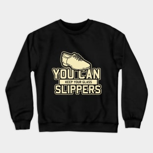 Tap Dance Gift " You Can Keep Your Glass Slippers " Crewneck Sweatshirt